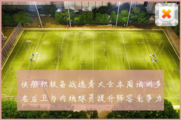 快船积极备战选秀大会本周试训多名后卫与内线球员提升阵容竞争力