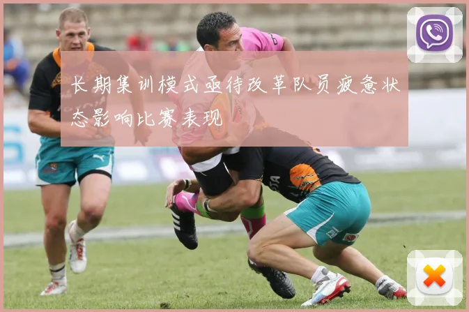 长期集训模式亟待改革队员疲惫状态影响比赛表现